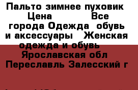 Пальто зимнее пуховик › Цена ­ 2 500 - Все города Одежда, обувь и аксессуары » Женская одежда и обувь   . Ярославская обл.,Переславль-Залесский г.